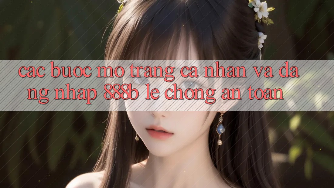 Các bước mở trang cá nhân và đăng nhập 888b lẹ chóng, an toàn