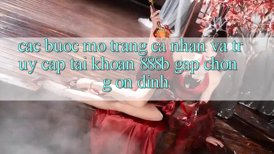 Các bước mở trang cá nhân và truy cập tài khoản 888b gấp chóng, ổn định Các bước mở trang cá nhân và truy cập tài khoản 888b gấp chóng, ổn định