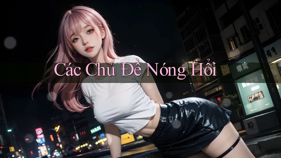 Các Chủ Đề Nóng Hổi