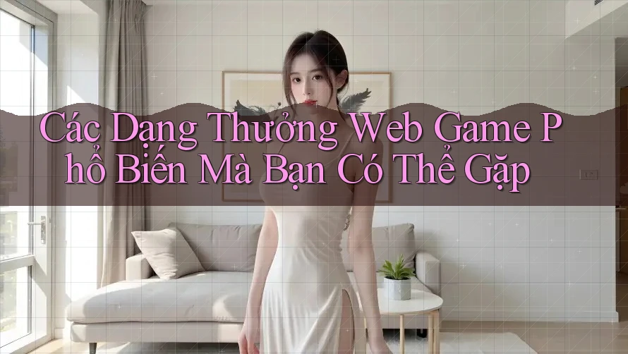 Các Dạng Thưởng Web Game Phổ Biến Mà Bạn Có Thể Gặp