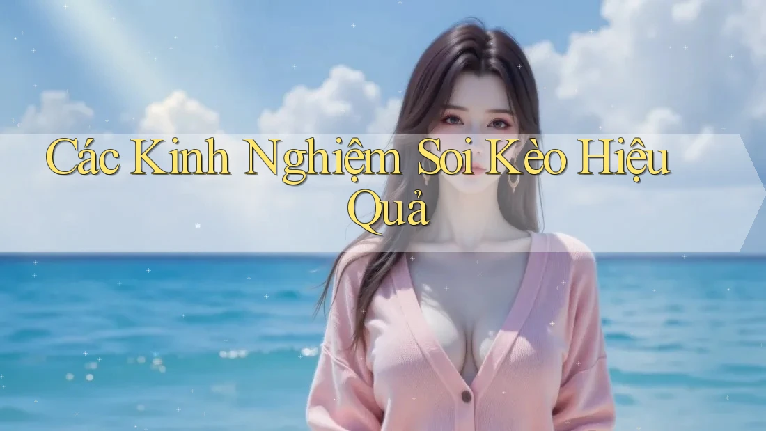 Các Kinh Nghiệm Soi Kèo Hiệu Quả