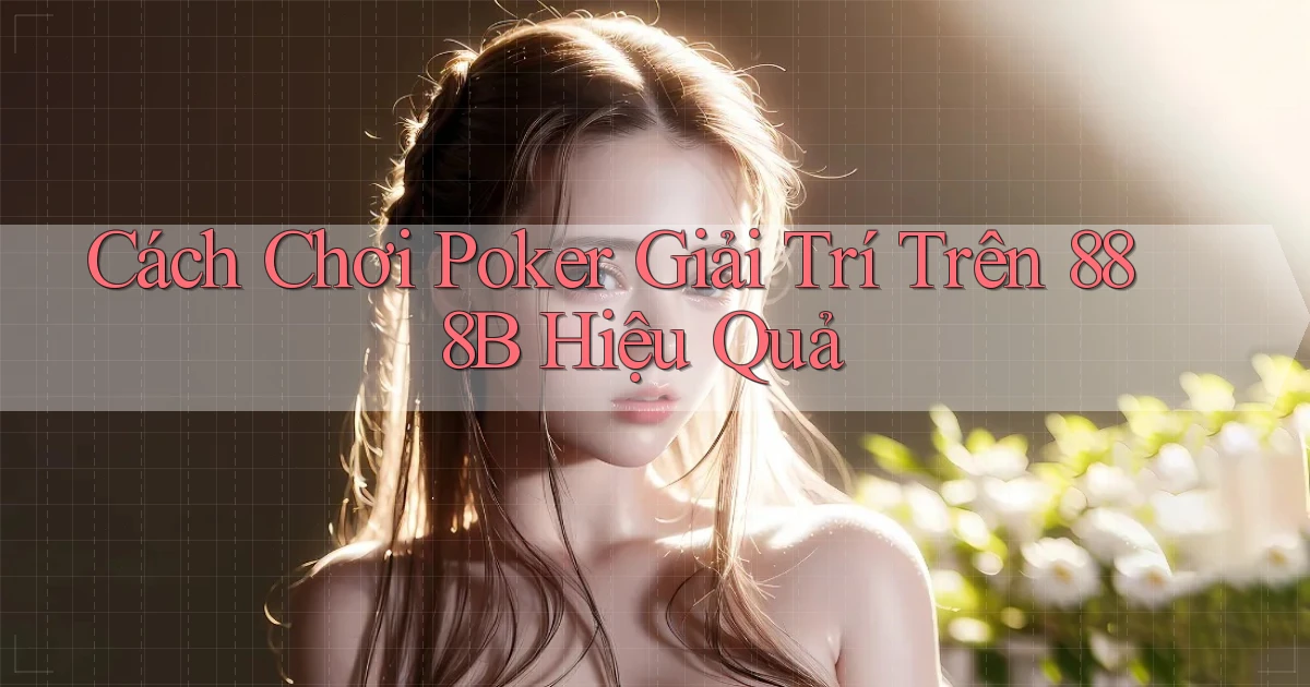 cách chơi poker giải trí trên 888b hiệu quả