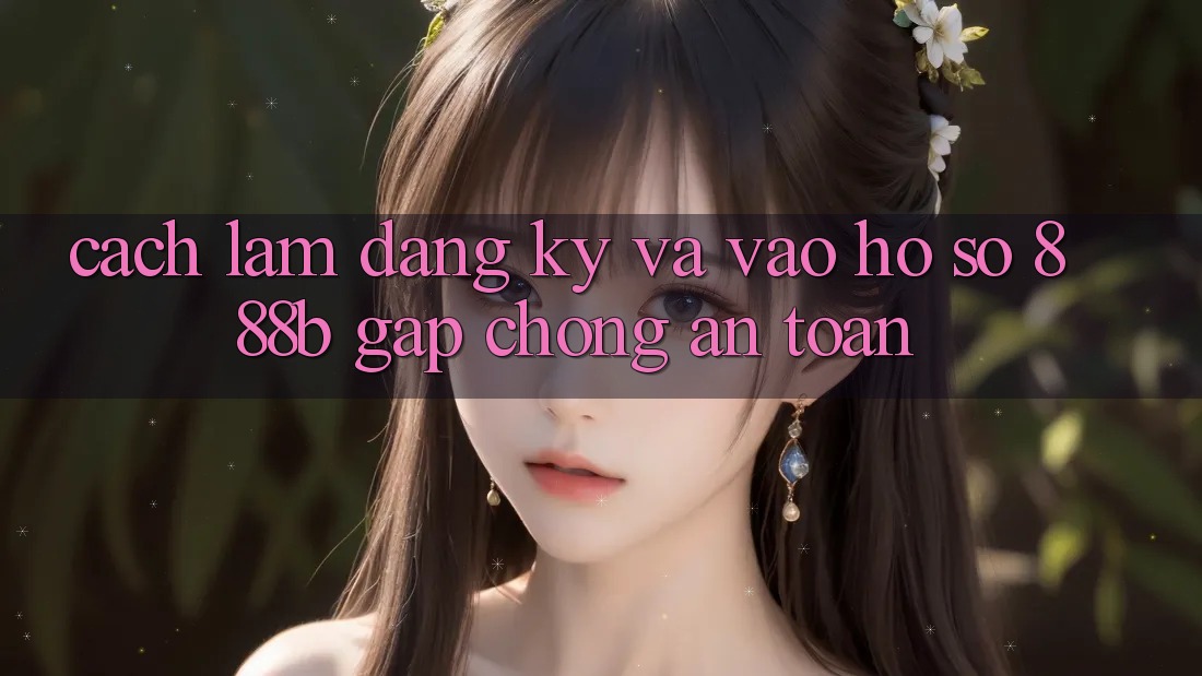 Cách làm đăng ký và vào hồ sơ 888b gấp chóng, an toàn