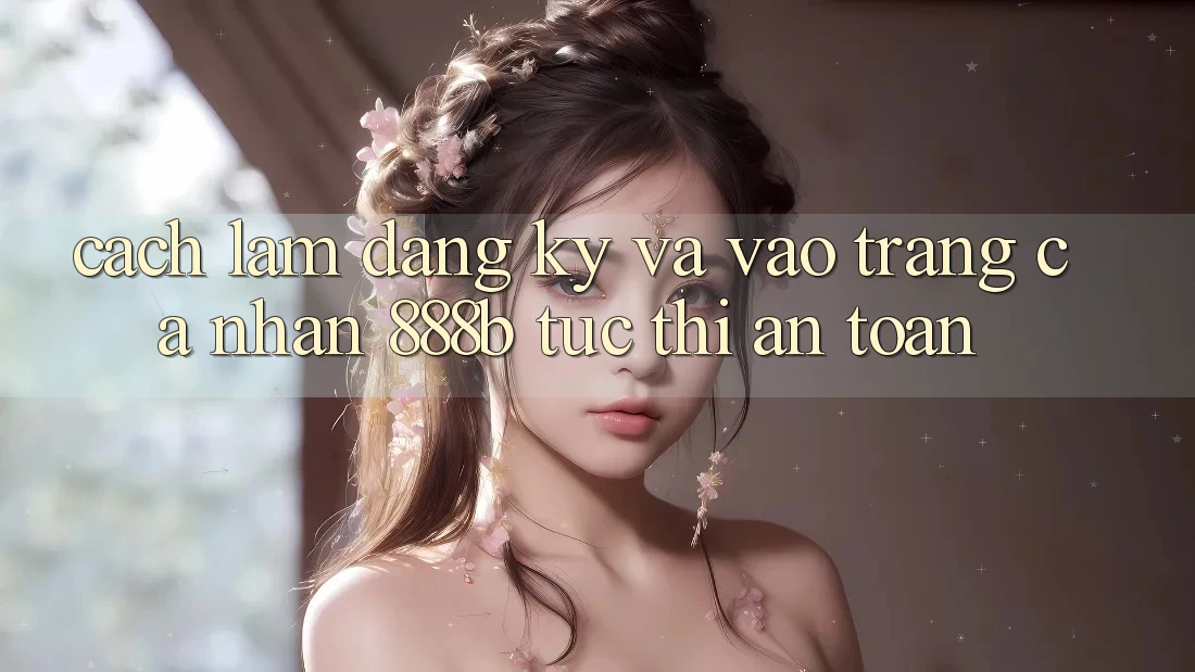 Cách làm đăng ký và vào trang cá nhân 888b tức thì, an toàn