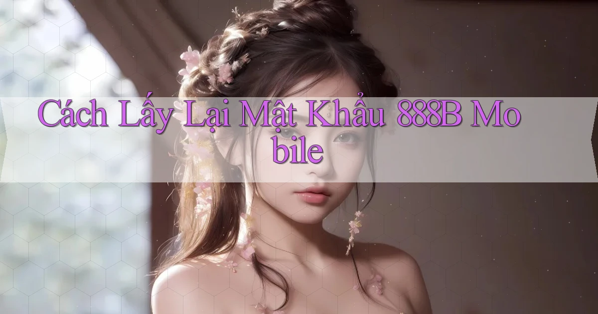 cách lấy lại mật khẩu 888b mobile