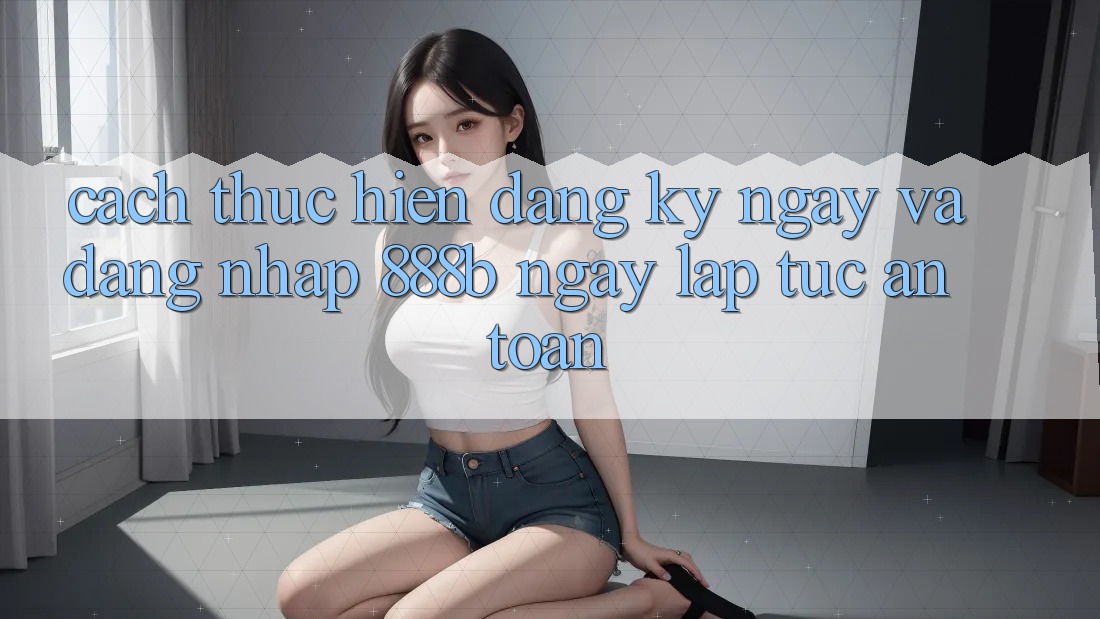 Cách thực hiện đăng ký ngay và đăng nhập 888b ngay lập tức, an toàn