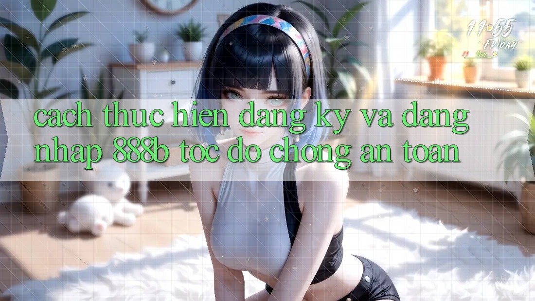 Cách thực hiện đăng ký và đăng nhập 888b tốc độ chóng, an toàn