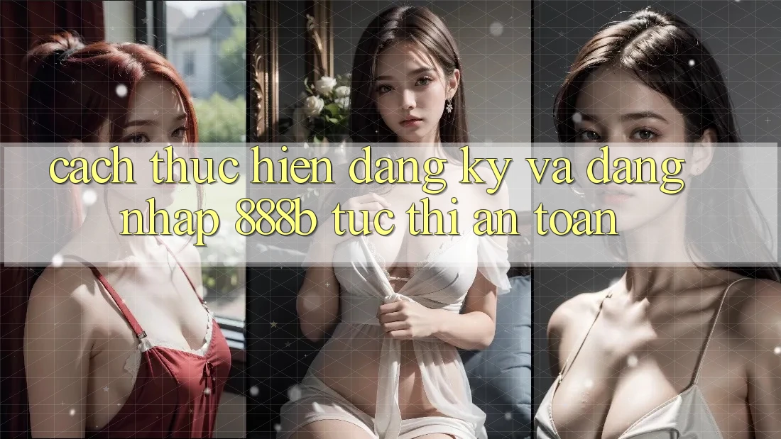 Cách thực hiện đăng ký và đăng nhập 888b tức thì, an toàn