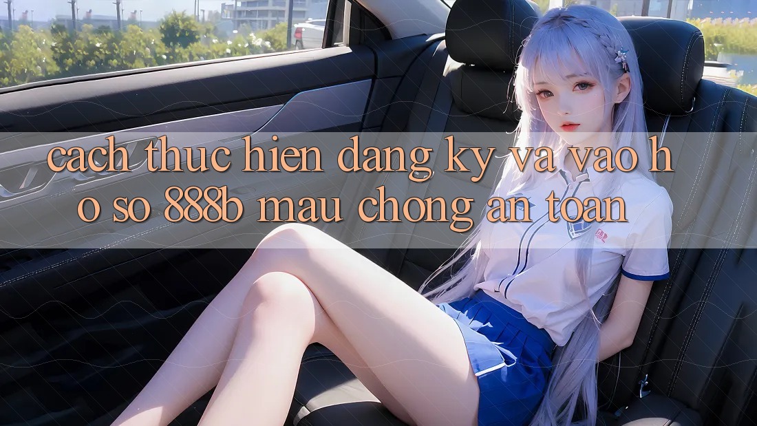 Cách thực hiện đăng ký và vào hồ sơ 888b mau chóng, an toàn