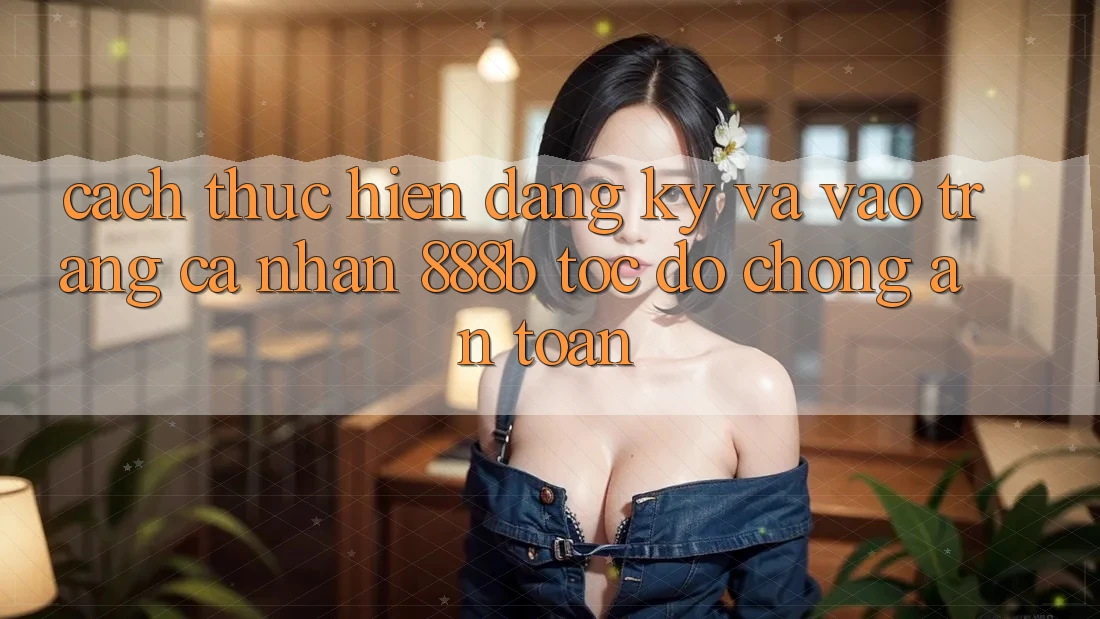 Cách thực hiện đăng ký và vào trang cá nhân 888b tốc độ chóng, an toàn Cách thực hiện đăng ký và vào trang cá nhân 888b tốc độ chóng, an toàn