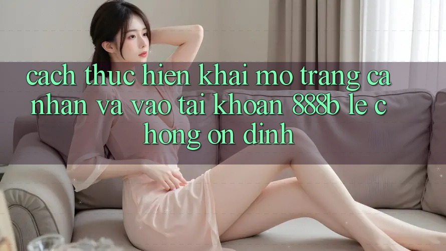 Cách thực hiện khai mở trang cá nhân và vào tài khoản 888b lẹ chóng, ổn định
