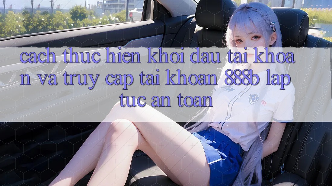 Cách thực hiện khởi đầu tài khoản và truy cập tài khoản 888b lập tức, an toàn