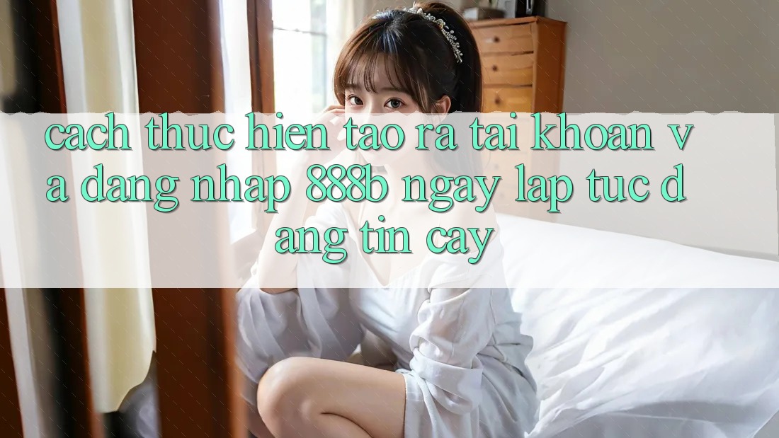 Cách thực hiện tạo ra tài khoản và đăng nhập 888b ngay lập tức, đáng tin cậy