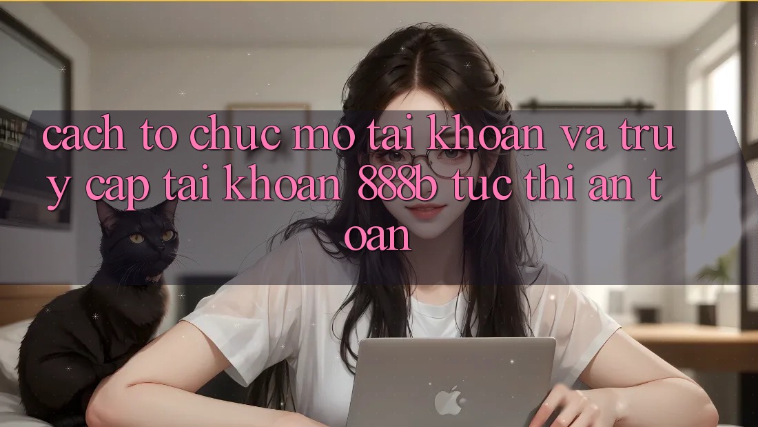 Cách tổ chức mở tài khoản và truy cập tài khoản 888b tức thì, an toàn