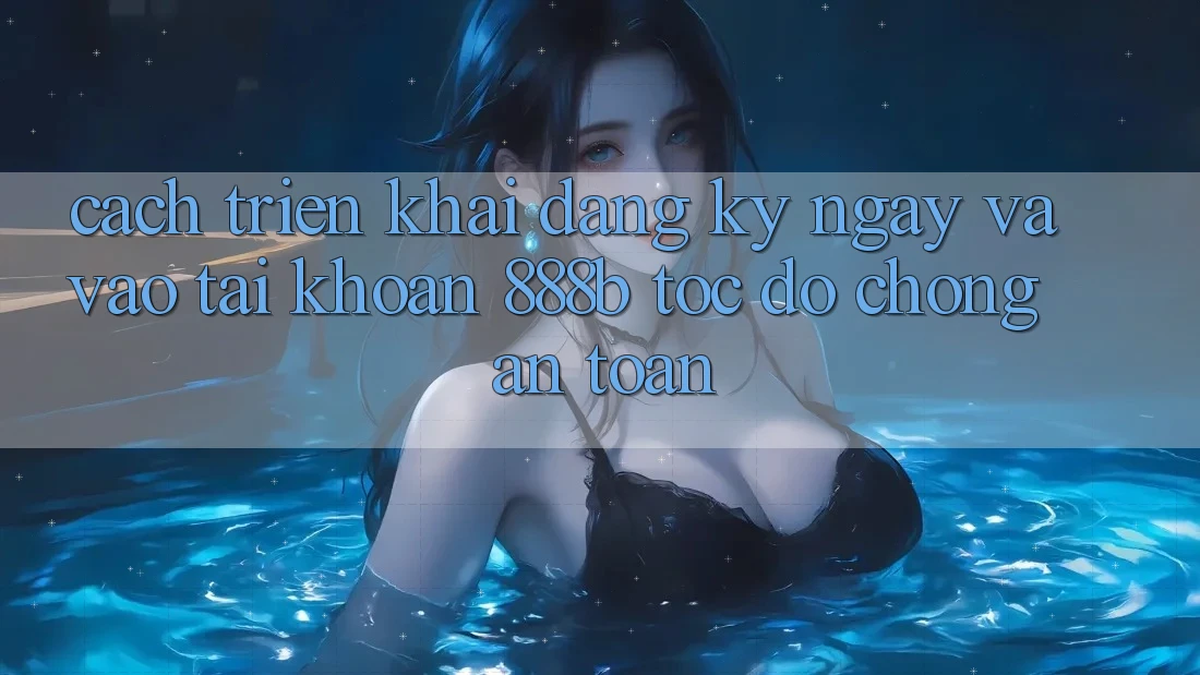 Cách triển khai đăng ký ngay và vào tài khoản 888b tốc độ chóng, an toàn Cách triển khai đăng ký ngay và vào tài khoản 888b tốc độ chóng, an toàn
