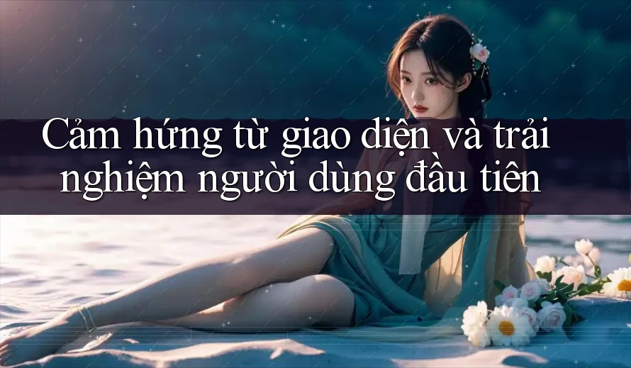 Cảm hứng từ giao diện và trải nghiệm người dùng đầu tiên