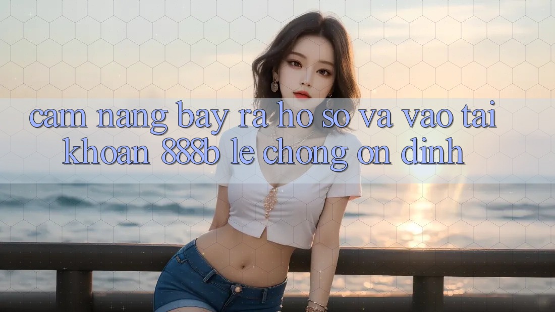 Cẩm nang bày ra hồ sơ và vào tài khoản 888b lẹ chóng, ổn định