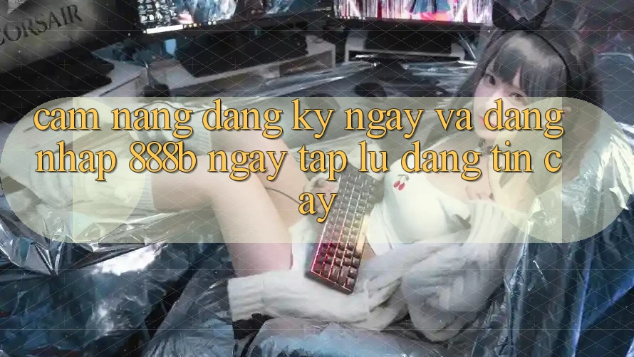 Cẩm nang đăng ký ngay và đăng nhập 888b ngay tắp lự, đáng tin cậy Cẩm nang đăng ký ngay và đăng nhập 888b ngay tắp lự, đáng tin cậy