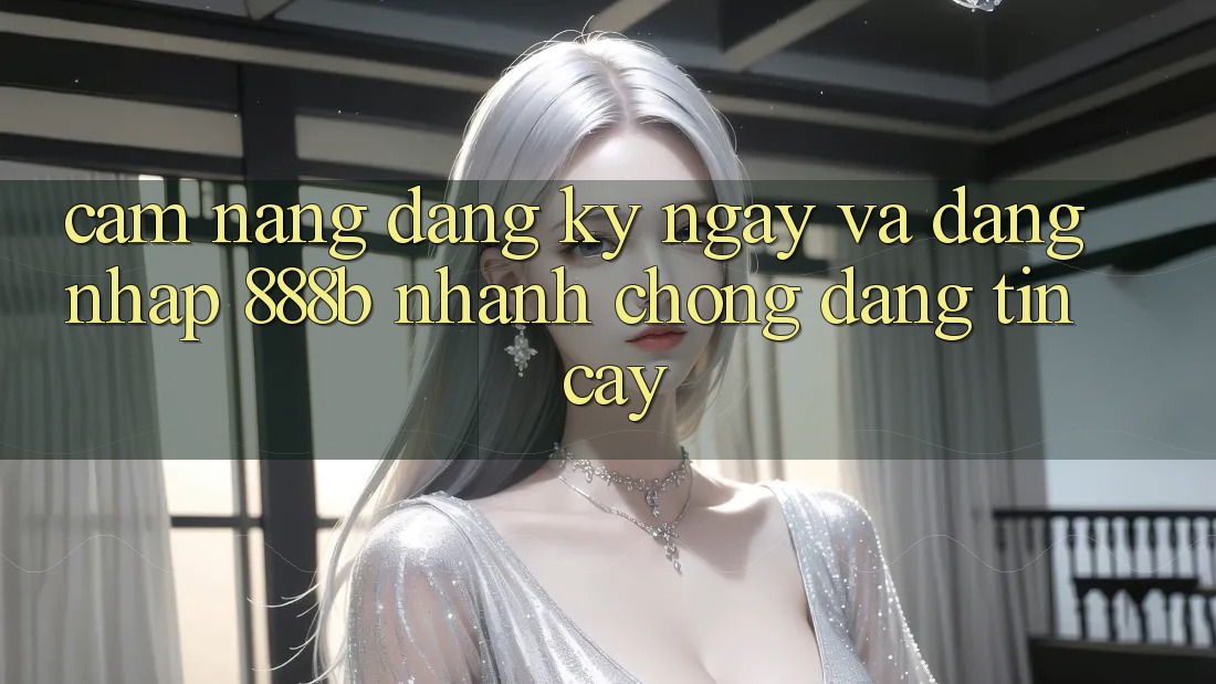 Cẩm nang đăng ký ngay và đăng nhập 888b nhanh chóng, đáng tin cậy Cẩm nang đăng ký ngay và đăng nhập 888b nhanh chóng, đáng tin cậy