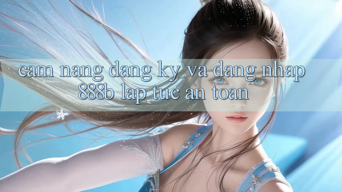 Cẩm nang đăng ký và đăng nhập 888b lập tức, an toàn