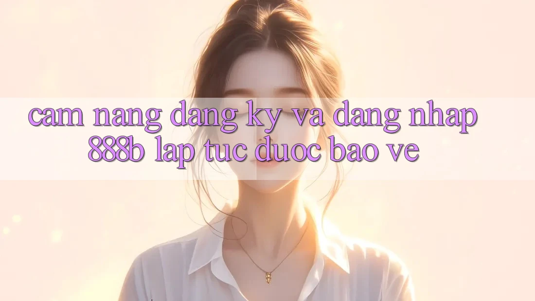 Cẩm nang đăng ký và đăng nhập 888b lập tức, được bảo vệ Cẩm nang đăng ký và đăng nhập 888b lập tức, được bảo vệ