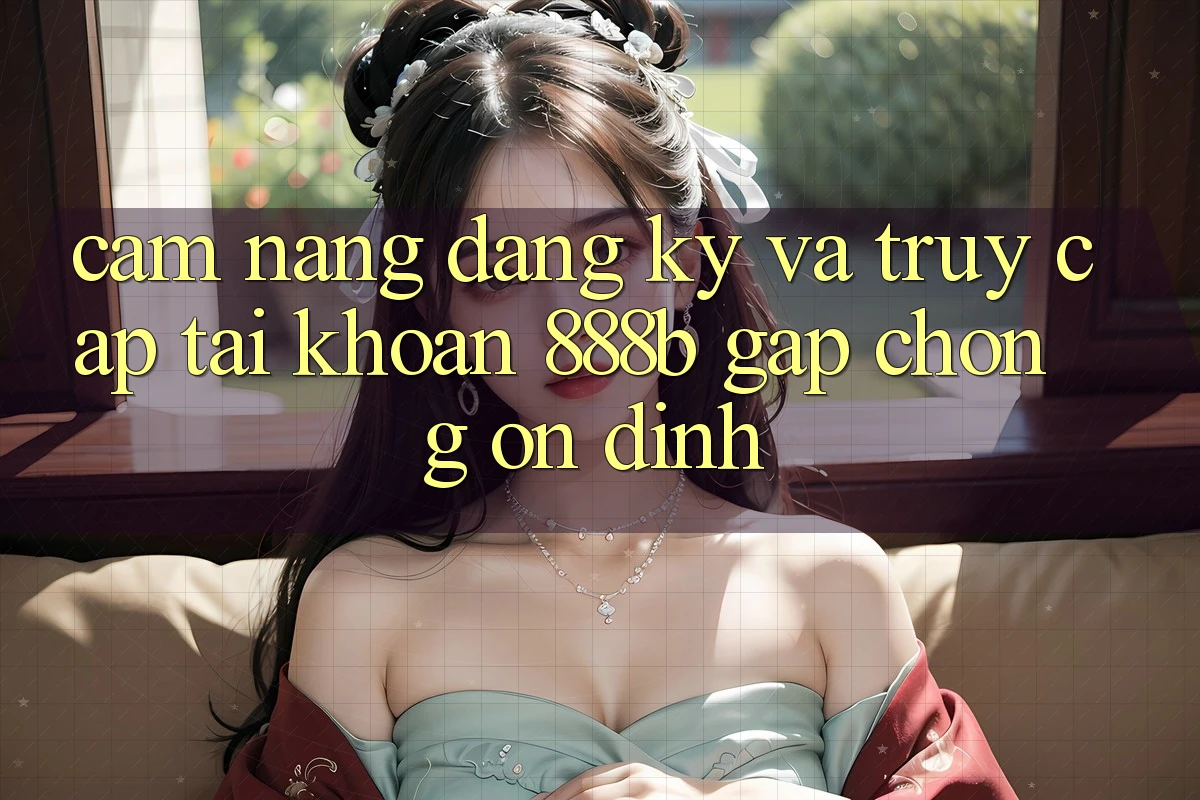 Cẩm nang đăng ký và truy cập tài khoản 888b gấp chóng, ổn định
