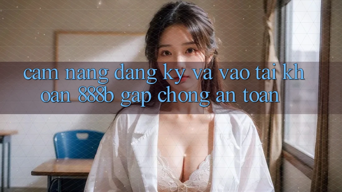 Cẩm nang đăng ký và vào tài khoản 888b gấp chóng, an toàn