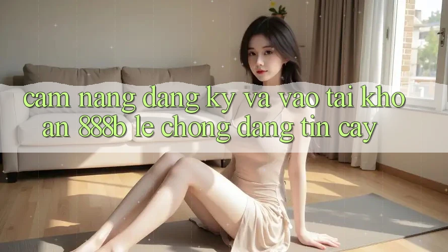 Cẩm nang đăng ký và vào tài khoản 888b lẹ chóng, đáng tin cậy