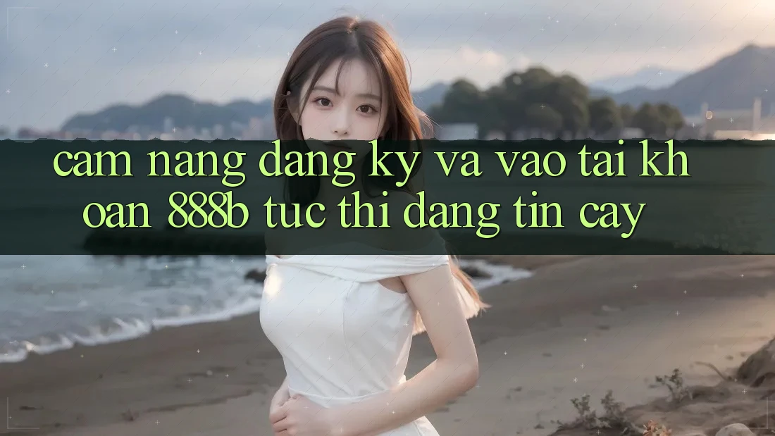 Cẩm nang đăng ký và vào tài khoản 888b tức thì, đáng tin cậy