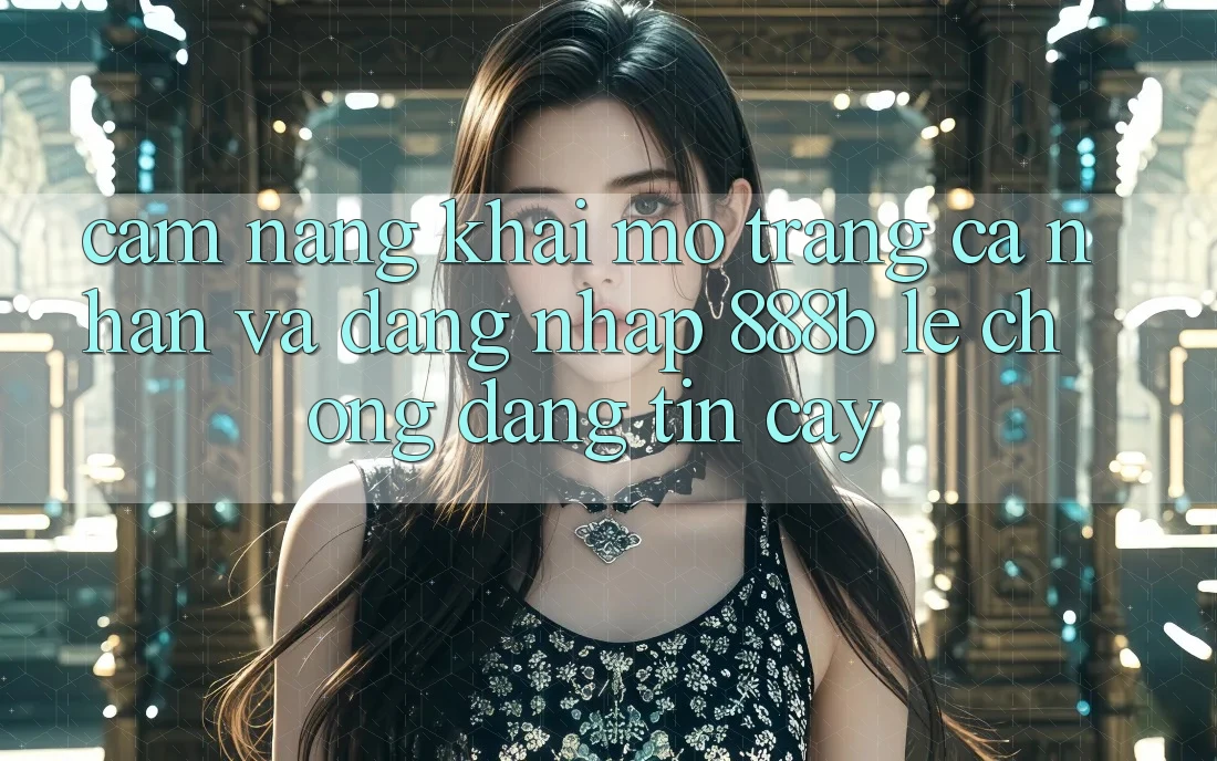 Cẩm nang khai mở trang cá nhân và đăng nhập 888b lẹ chóng, đáng tin cậy Cẩm nang khai mở trang cá nhân và đăng nhập 888b lẹ chóng, đáng tin cậy