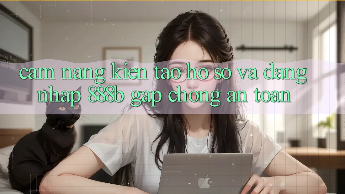 Cẩm nang kiến tạo hồ sơ và đăng nhập 888b gấp chóng, an toàn