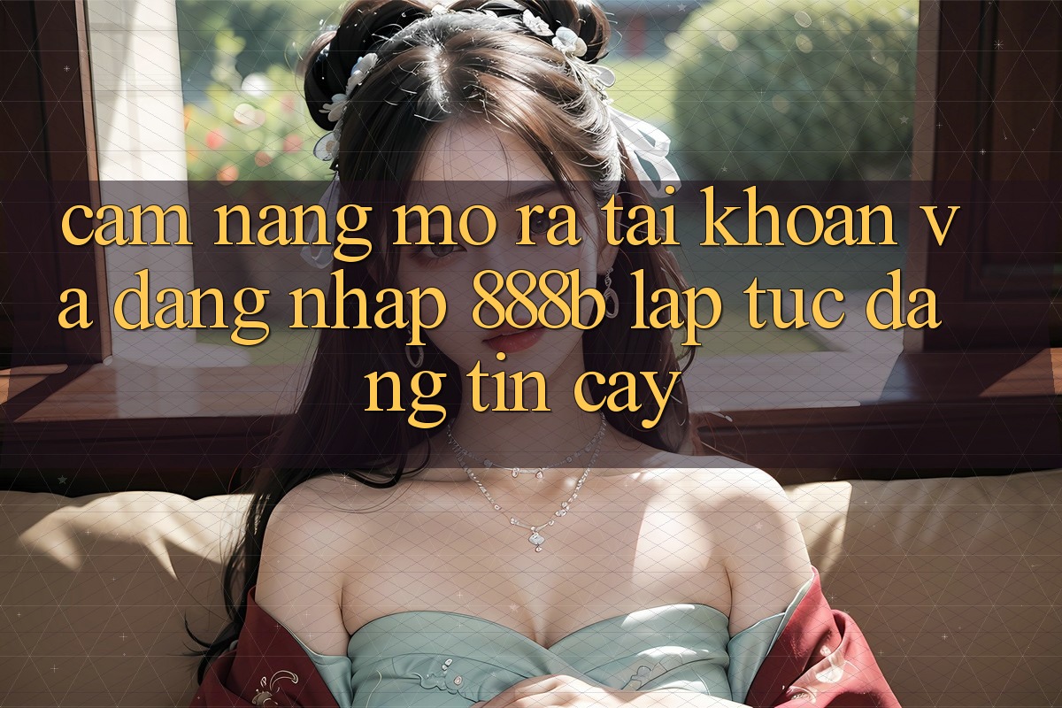 Cẩm nang mở ra tài khoản và đăng nhập 888b lập tức, đáng tin cậy