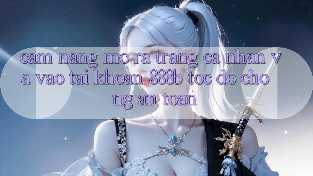 Cẩm nang mở ra trang cá nhân và vào tài khoản 888b tốc độ chóng, an toàn