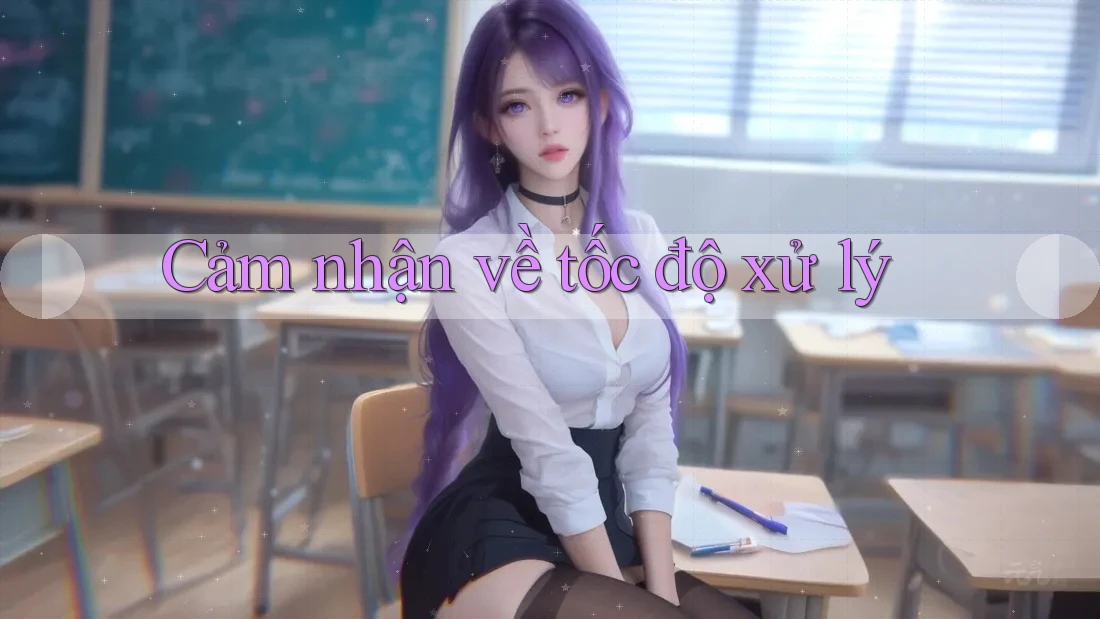 Cảm nhận về tốc độ xử lý