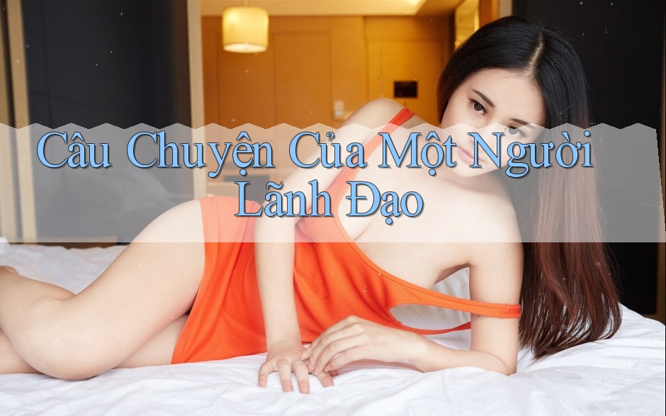 Câu Chuyện Của Một Người Lãnh Đạo Câu Chuyện Của Một Người Lãnh Đạo