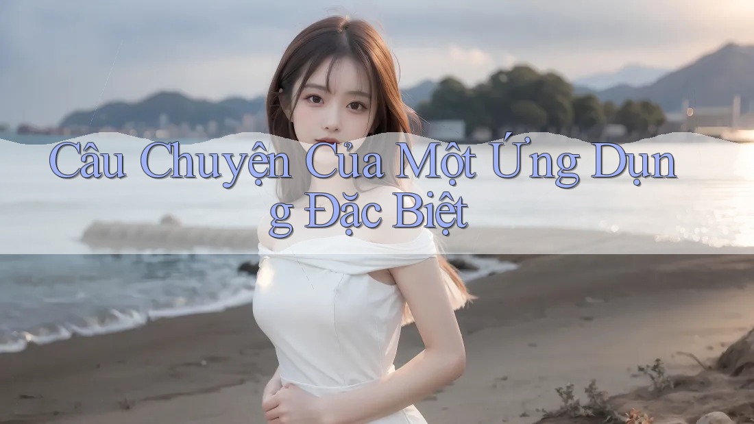 Câu Chuyện Của Một Ứng Dụng Đặc Biệt