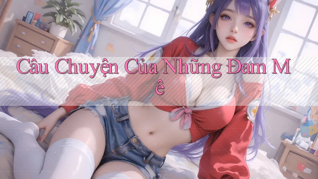 Câu Chuyện Của Những Đam Mê