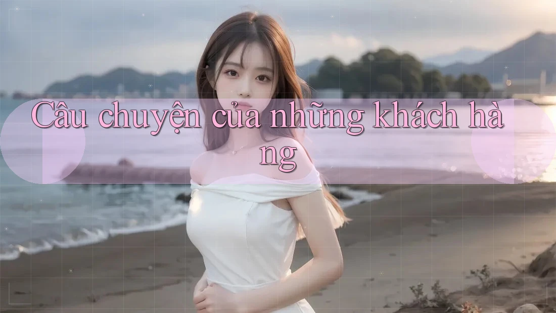 Câu Chuyện Của Những Khách Hàng