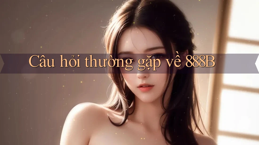 Câu hỏi thường gặp về 888b