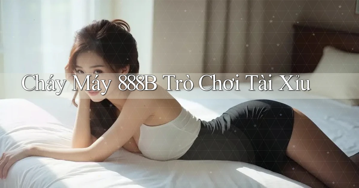 cháy máy 888b trò chơi tài xỉu