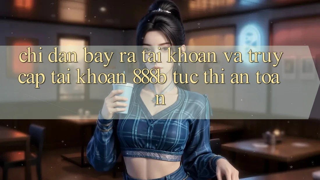 Chỉ dẫn bày ra tài khoản và truy cập tài khoản 888b tức thì, an toàn
