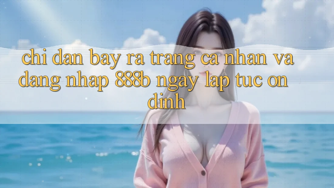 Chỉ dẫn bày ra trang cá nhân và đăng nhập 888b ngay lập tức, ổn định