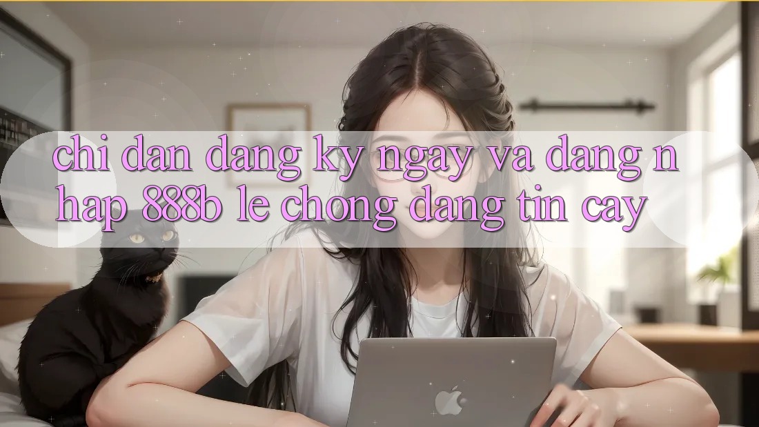 Chỉ dẫn đăng ký ngay và đăng nhập 888b lẹ chóng, đáng tin cậy