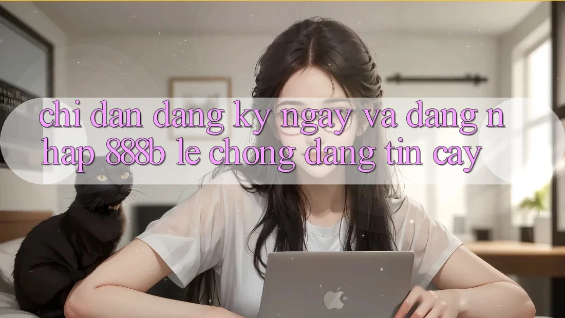 Chỉ dẫn đăng ký ngay và đăng nhập 888b lẹ chóng, đáng tin cậy