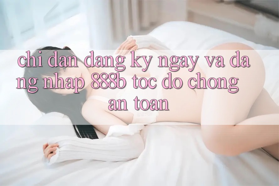 Chỉ dẫn đăng ký ngay và đăng nhập 888b tốc độ chóng, an toàn
