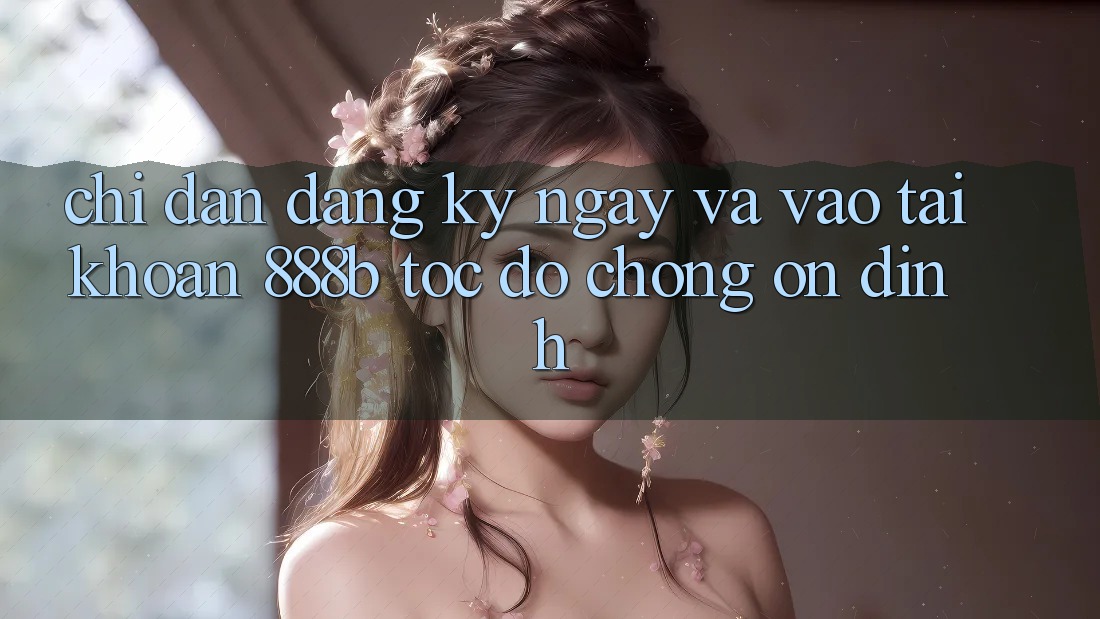 Chỉ dẫn đăng ký ngay và vào tài khoản 888b tốc độ chóng, ổn định