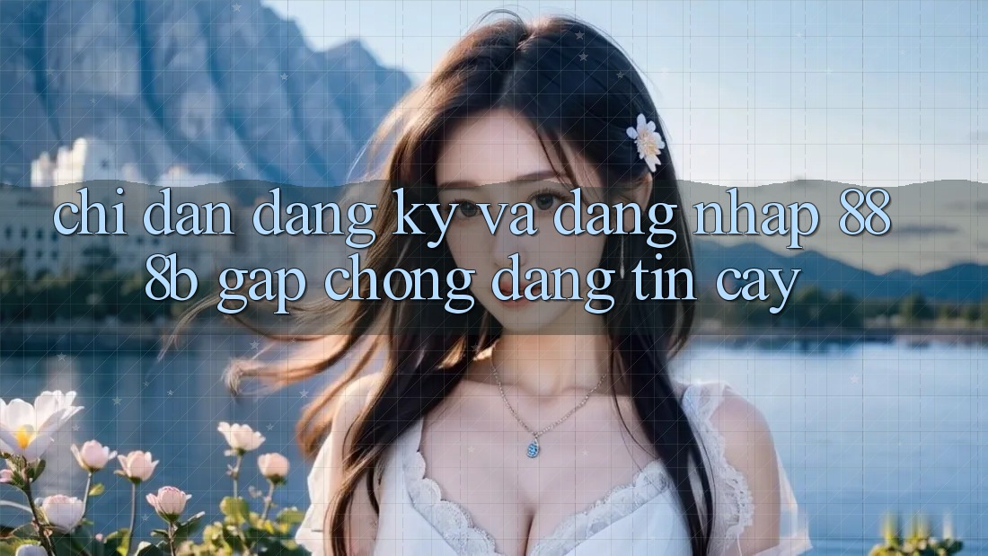 Chỉ dẫn đăng ký và đăng nhập 888b gấp chóng, đáng tin cậy