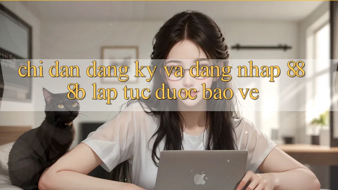 Chỉ dẫn đăng ký và đăng nhập 888b lập tức, được bảo vệ