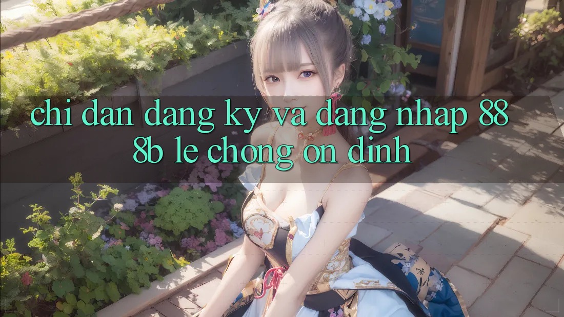 Chỉ dẫn đăng ký và đăng nhập 888b lẹ chóng, ổn định