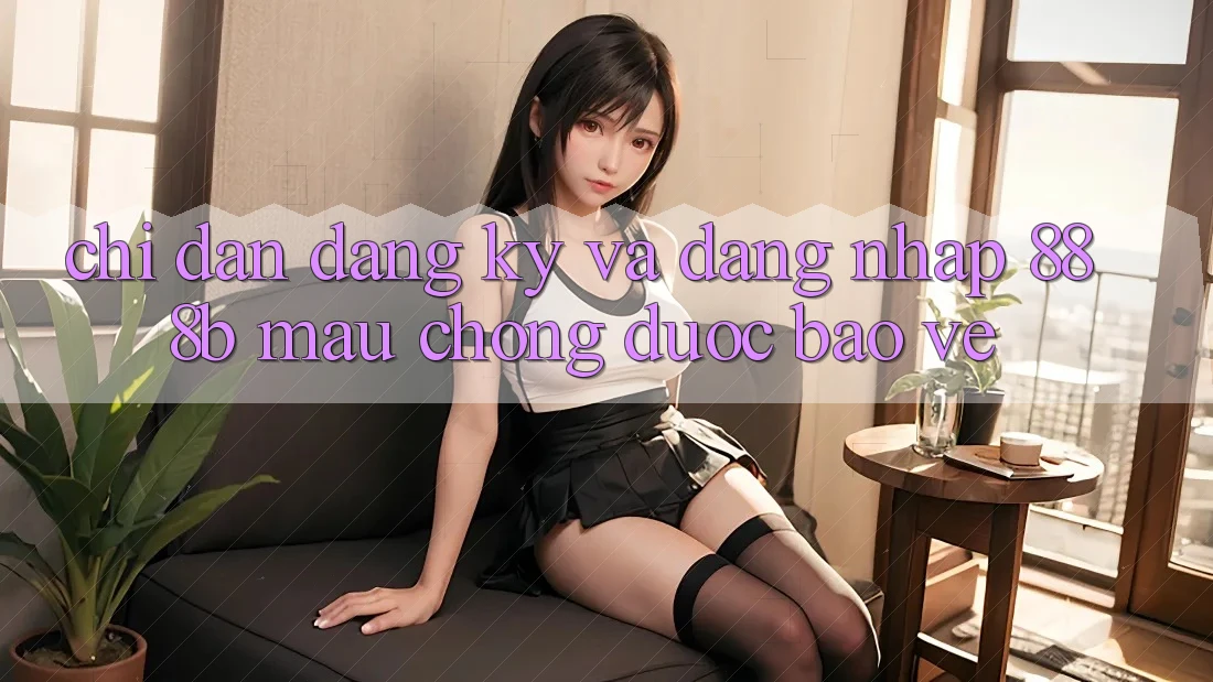 Chỉ dẫn đăng ký và đăng nhập 888b mau chóng, được bảo vệ Chỉ dẫn đăng ký và đăng nhập 888b mau chóng, được bảo vệ